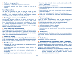 Page 6159
  
  Faulty and damaged products•	Do not attempt to disassemble the phone or its accessory.•	Only  qualified  personnel  must  service  or  repair  the  phone  or  its accessory.
General precautionsYou  alone  are  responsible  for  how  you  use  your  phone  and  any consequences of its use. You must always switch off your phone wherever the  use  of  a  phone  is  prohibited.  Use  of  your  phone  is  subject  to  safety measures designed to protect users and their environment.  
  Avoid...