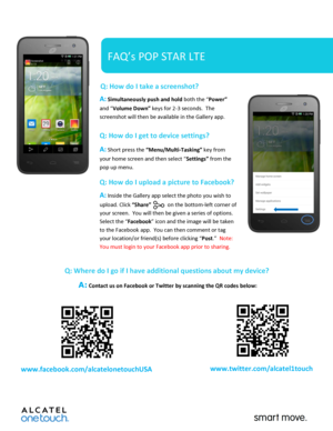 Page 2 
 
 
 
Q: How do I take a screenshot? 
 A: Simultaneously push and hold both the “Power” 
and “Volume Down” keys for 2-3 seconds.  The 
screenshot will then be available in the Gallery app. 
Q: How do I get to device settings?  
 A: Short press the “Menu/Multi-Tasking” key from 
your home screen and then select “Settings” from the 
pop up menu.   
Q: How do I upload a picture to Facebook?  
 A: Inside the Gallery app select the photo you wish to 
upload. Click “Share”            on the bottom-left...