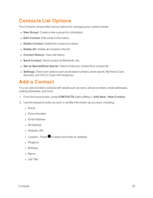 Page 25 Contacts20
Cont ac t s L ist Op t ions
The Contacts List provides various options for managing your contact entries.
 n New Group: Create a new a group for contacts(syf.
 n Edit Contact: Edit contact information.
 n Delete Contact: Delete the contact you select.
 n Delete All: Delete all contacts in the list.
 n Contact History: View call history.
 n Send Contact: Send contact via Bluetooth, etc.
 n Set as Secret/Show Secret: Hide/Unhide your contact from contact list.
 n Settings: View more options...