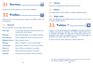 Page 356768
Services31  .........................
Contact your network operator to check service availability.
Profiles32  ...........................
With this menu, you may personalise ringtones for different events and 
environments.
  General 32.1 
You can modify the sound settings within any profile.
Alert typeYou can select Ring only, Vibration only, Vib. and 
ring, Vib. then ring or Silence.
Ring typeSelect Ascending, Beep once or Repeat as ring type.
Incoming callSelect a melody from the list or select...