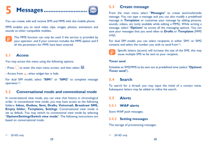 Page 162930
Messages5  ..........................
You can create, edit and receive SMS and MMS with this mobile phone.
MMS enables you to send video clips, images, photos, animations and 
sounds to other compatible mobiles.
 The MMS function can only be used if the service is provided by 
your operator, and if your contract includes the MMS option and if 
all the parameters for MMS have been entered.
Access 5.1 
You may access this menu using the following options:
- Press 
 to enter the main menu screen, and...