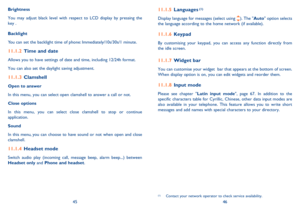 Page 244546 Brightness
You may adjust black level with respect to LCD display by pressing the 
key .
Backlight
You can set the backlight time of phone: Immediately/10s/30s/1 minute.
Time and date 11.1.2 
Allows you to have settings of date and time, including 12/24h format.
You can also set the daylight saving adjustment.
Clamshell 11.1.3 
Open to answer
In this menu, you can select open clamshell to answer a call or not.
Close options
In this menu, you can select close clamshell to stop or continue...