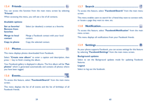Page 315960
13.4 Friends ..........................................................
You can access this function from the main menu screen by selecting 
Friends.
When accessing this menu, you will see a list of all contacts.
Available options:
Set as favorite/
Remove from 
favoritesSelect (or deselect) a contact as a favorite.
Merge to local 
contactMerge a Facebook contact with your local 
contact.
Copy to phoneCopy the selected contact.
13.5 Photos ..............................................................