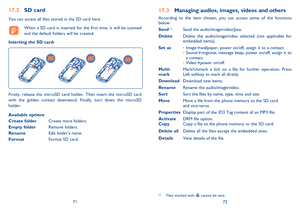 Page 377172
17.2 SD card
You can access all files stored in the SD card here.
  When a SD card is inserted for the first time, it will be scanned 
and the default folders will be created.
Inserting the SD card:
Firstly, release the microSD card holder. Then insert the microSD card 
with the golden contact downward. Finally, turn down the microSD 
holder.
Available options
Create folder  Create more folders.
Empty folder Remove folders.
Rename   Edit folder’s name.
Format  Format SD card.
17.3  Managing audios,...