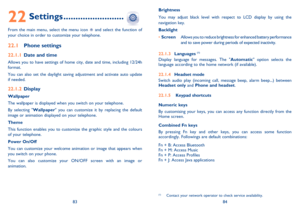 Page 438384
Brightness
You may adjust black level with respect to LCD display by using the 
navigation key.
Backlight
• Screen  Allows you to reduce brightness for enhanced battery performance 
and to save power during periods of expected inactivity.
22.1.3 Languages 
(1)
Display language for messages. The Automatic option selects the 
language according to the home network (if available).
22.1.4 Headset mode
Switch audio play (incoming call, message beep, alarm beep...) between 
Headset only and Phone and...