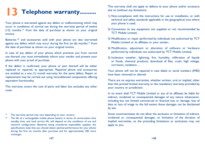 Page 75147148
13 Telephone warranty ..........
Your phone is warranted against any defect or malfunctioning which may 
occur in conditions of normal use during the warranty period of twelve 
(12) months
 (1) from the date of purchase as shown on your original 
invoice.
Batteries
 (2) and accessories sold with your phone are also warranted 
against any defect which may occur during the first six (6) months (1) from 
the date of purchase as shown on your original invoice.
In case of any defect of your phone which...