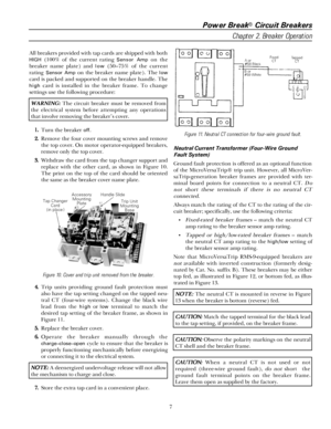 Page 13Power Break® Circuit Breakers
Chapter 2. Breaker Operation
7 All breakers provided with tap cards are shipped with both
HIGH (100% of the current rating Sensor  Amp on the
breaker name plate) and 
low (50–75% of the current
rating 
Sensor  Amp on the breaker name plate). The low
card is packed and supported on the breaker handle. The
high card is installed in the breaker frame. To change
settings use the following procedure:
WW W W
AA A A
RR R R
NN N N
II I I
NN N N
GG G G
::: : The circuit breaker must...