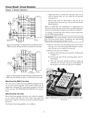 Page 14Power Break® Circuit Breakers
Chapter 2. Breaker Operation
8
Figure 12. Wiring diagram for MicroVersaTrip and MicroVersaTrip
RMS-9 trip units with ground fault on a top-fed four-wire load.
Figure 13. Wiring diagram for MicroVersaTrip and MicroVersaTrip
RMS-9 trip units with ground fault on a bottom-fed four-wire load.
MicroVersaTrip RMS-9 Trip Units
The trip units on MicroVersaTrip RMS-9-equipped break-
ers are not interchangeable. The breaker rating may be
adjusted by changing the rating plug installed...