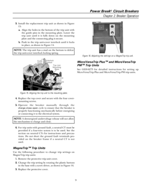 Page 15Power Break® Circuit Breakers
Chapter 2. Breaker Operation
9 33 3 3
... .
Install the replacement trip unit as shown in Figure
15:
aa a a
... .
Align the holes in the bottom of the trip unit with
the guide pins in the mounting plate. Lower the
trip unit until it is fully down on the mounting
plate and the connecting plug is secure.
bb b b
... .
Push in the trip unit-cover interlock until it locks
in place, as shown in Figure 14.
NN N N
OO O O
TT T T
EE E E
::: : The trip unit has a stud on the bottom to...