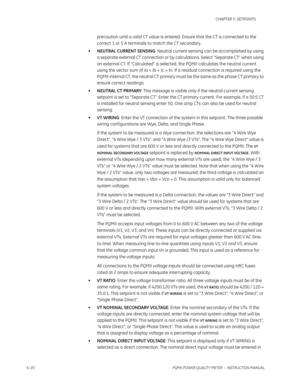 Page 1065–20PQMII POWER QUALITY METER  – INSTRUCTION MANUAL
CHAPTER 5: SETPOINTS
precaution until a valid CT value is entered. Ensure that the CT is connected to the 
correct 1 or 5 A terminals to match the CT secondary.
•NEUTRAL CURRENT SENSING: Neutral current sensing can be accomplished by using 
a separate external CT connection or by calculations. Select “Separate CT” when using 
an external CT. If “Calculated” is selected, the PQMII calculates the neutral current 
using the vector sum of Ia + Ib + Ic = In....