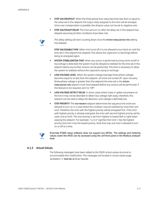 Page 203APPENDIX A
PQMII POWER QUALITY METER  – INSTRUCTION MANUALA–3
•STEP 1(4) DROPOUT: When the three-phase kvar value becomes less than or equal to 
the value set in this setpoint the output relay assigned to the 
STEP will de-energize. 
Since over compensation is possible, the dropout value can be set to negative vars.
•STEP 1(4) PICKUP DELAY: The 
STEP will turn on after the delay set in this setpoint has 
elapsed assuming all other conditions have been met .
NoteThis delay setting will start counting down...