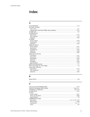 Page 211CHAPTER B: INDEX
PQM POWER QUALITY METER – INSTRUCTION MANUALB–I
Index
In de x
A
ACCESSORIES ................................................................................................... 1-13
ACTUAL VALUES
main menu ......................................................................................................... 6-1
viewing with EnerVista PQMII setup software ..................................................... 4-12
ALARM LED...
