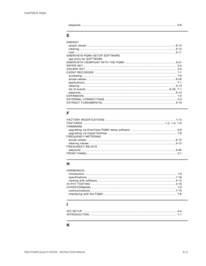 Page 213CHAPTER B: INDEX
PQM POWER QUALITY METER – INSTRUCTION MANUALB–III setpoints ............................................................................................................ 5-8
E
ENERGY
actual values ..................................................................................................... 6-12
clearing ............................................................................................................. 5-12
cost...