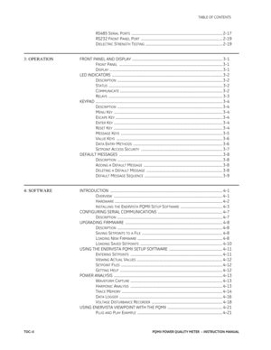 Page 4TOC–IIPQMII POWER QUALITY METER  – INSTRUCTION MANUAL
TABLE OF CONTENTS
RS485 SERIAL PORTS ........................................................................................................ 2-17
RS232 F
RONT PANEL PORT ............................................................................................. 2-19
D
IELECTRIC STRENGTH TESTING ........................................................................................ 2-19
3: OPERATIONFRONT PANEL AND DISPLAY...