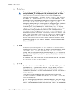 Page 43CHAPTER 2: INSTALLATION
PQMII POWER QUALITY METER  – INSTRUCTION MANUAL2–13
2.2.4 Control Power
The control power supplied to the PQMII must match the installed power supply. If the 
applied voltage does not match, damage to the unit may occur. Check the product 
identif ication to verify the control voltage matches the intended application.
A universal AC/DC power supply is standard on the PQMII. It covers the range 90 to 300 V 
DC and 70 to 265 V AC at 50/60 Hz. It is not necessary to adjust the PQMII...