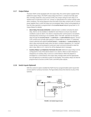 Page 442–14PQMII POWER QUALITY METER  – INSTRUCTION MANUAL
CHAPTER 2: INSTALLATION
2.2.7 Output Relays
The basic PQMII comes equipped with one output relay; the control option supplies three 
additional output relays. The PQMII output relays have form C contacts (normally open 
(NO), normally closed (NC), and common (COM)). The contact rating for each relay is 5 A 
resistive and 5 A inductive at 250 V AC. Consult 1.6: Specifications for contact ratings under 
other conditions. The wiring diagrams show the state...