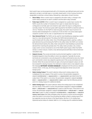 Page 45CHAPTER 2: INSTALLATION
PQMII POWER QUALITY METER  – INSTRUCTION MANUAL2–15
Each switch input can be programmed with a 20-character user def ined name and can be 
selected to accept a normally open or normally closed switch. A list of various functions 
assignable to switches is shown below, followed by a description of each function.
•Alarm Relay: When a switch input is assigned to the alarm relay, a change in the 
switch status produces an alarm condition and the alarm relay activates.
•Pulse Input...