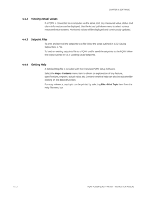 Page 724–12PQMII POWER QUALITY METER  – INSTRUCTION MANUAL
CHAPTER 4: SOFTWARE
4.4.2 Viewing Actual Values
If a PQMII is connected to a computer via the serial port , any measured value, status and 
alarm information can be displayed. Use the Actual pull-down menu to select various 
measured value screens. Monitored values will be displayed and continuously updated.
4.4.3 Setpoint Files
To print and save all the setpoints to a f ile follow the steps outlined in 4.3.2: Saving 
Setpoints to a File.
To load an...