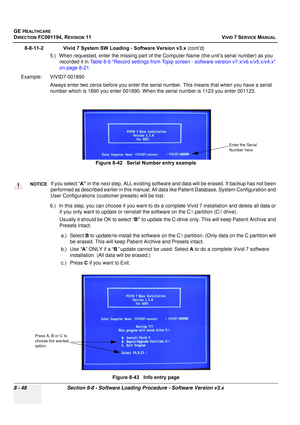 Page 636
GE HEALTHCARE
DIRECTION FC091194, REVISION 11    VIVID 7 SERVICE MANUAL 
8 - 48 Section 8-8 - Software Loading Procedure - Software Version v3.x
8-8-11-2              Vivid 7 S ystem SW Loading - Software Version v3.x  (cont’d)
5.) When requested, enter the missing part of the Co mputer Name (the unit’s serial number) as you 
recorded it in  Table 8-6 Record settings from Tcpip screen  - software version v7.x/v6.x/v5.x/v4.x 
on page 8-21 . 
Example:  VIVID7-001890  Always enter two zeros before you...