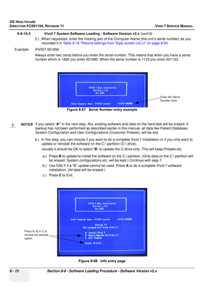 Page 660
GE HEALTHCARE
DIRECTION FC091194, REVISION 11    VIVID 7 SERVICE MANUAL 
8 - 72 Section 8-9 - Software Loading Procedure - Software Version v2.x
8-9-14-2              Vivid 7 Syst em Software Loading - Software Version v2.x (cont’d)
5.) When requested, enter the missing part of the Co mputer Name (the unit’s serial number) as you 
recorded it in  Table 8-16 Record settings from Tcpip screen (v2.x) on page 8-63 . 
Example:  VIVID7-001890  Always enter two zeros before you enter the serial  number. This...