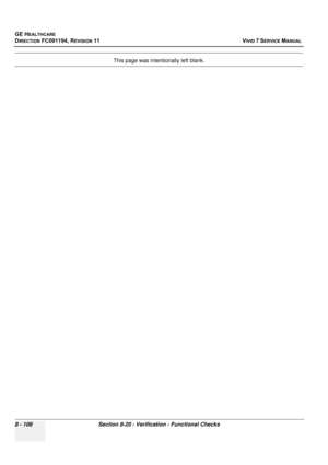 Page 696
GE HEALTHCARE
DIRECTION FC091194, REVISION 11    VIVID 7 SERVICE MANUAL 
8 - 108 Section 8-20 - Verifi cation - Functional Checks
This page was intentionally left blank. 