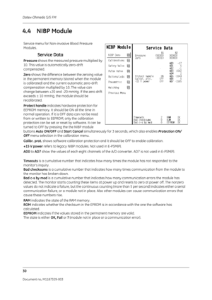 Page 118Datex-Ohmeda S/5 FM
30
Document no. M1187329-003
4.4 NIBP Module
   
Service menu for Non-invasive Blood Pressure 
Modules.
Service Data
Pressure shows the measured pressure multiplied by 
10. This value is automatically zero-drift 
compensated.
Zero  shows the difference between the zeroing value 
in the permanent memory (stored when the module 
is calibrated) and the current automatic zero-drift 
compensation multiplied by 10. The value can 
change between +20 and -20 mmHg. If the zero drift 
exceeds...