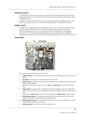 Page 219Patient Side Module, E-PSM, E-PSMP (Rev. 01) 13
Document no. M1215098-002
Software control
The software controls valves and a pump. In addi tion to the individual on/off signals for each 
component there is a common power switch for the valves and the pump that can be used at 
pump/valve failures.
In addition to external RS485 reset line, the  microprocessor system is equipped with its own 
power-up reset. See the section in the ECG  board’s description: “RS485 communication.”
Safety circuit
The NIBP...