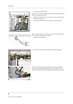 Page 242E-modules
36
Document no. M1215098-002
3. To remove the NIBP board:NOTE: You may remove the NIBP filter cover and the filter before 
disconnecting the flex cable.
- Disconnect the module bus co nnector, pump connector and 
NIBP flex connector. 
- Disconnect the hoses (2 pcs) coming from the manifold.
NOTE: Note the positions of the hoses; mark them if necessary 
to ensure they are replaced correctly.
- Remove the NIBP board.
4. Disconnect the air intake hose from the NIBP manifold. 
NOTE: The lips of the...