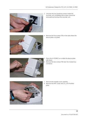 Page 289S/5 Extension Module for FM, N-FC, N-FCREC, N-FREC
19
Document no. M1187338-003
3. Unscrew the two pozidrive screws inside the recorder unit completely (the screws cannot be 
removed) and remove the recorder unit.
4. Remove the five screws (T8) on the side where the  device plate is located.
5. Place the N-F(C)(REC) on a table the device plate  side down.
6. Remove the two screws (T8) near the module bus  connector.
7. Remove the module cover carefully.
8. Remove the EMC-cover and CO
2 unit insulator...