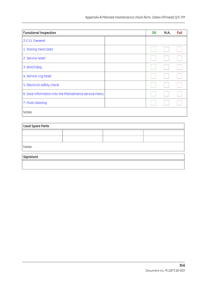 Page 83Appendix A Planned maintenance check form, Datex-Ohmeda S/5 FM3(4)
                           Document no. M1187318-003
2.2.11. General    
1. Storing trend data
                           
2. Service reset                            
3. Watchdog                            
4. Service Log reset                            
5. Electrical safety check                            
6. Save information into th e Maintenance service menu
                           
7. Final cleaning...