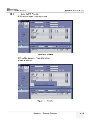 Page 103GE HEALTHCARE
DIRECTION 5394141, REVISION 1 LOGIQ™ P5 SERVICE MANUAL
Section 4-2 - Required Equipment 4 - 17
4-3-10-1              Using the DVD-R (cont’d)
12.) The selected data is transferred correctly.
13.) Press F3 and select the [Yes and Verify files].
14.) It will do finalizing. Figure 4-10   Transfer
Figure 4-11   Finalizing 