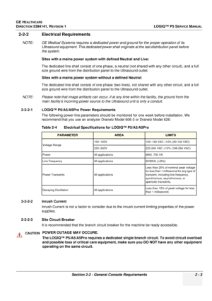 Page 51GE HEALTHCARE
DIRECTION 5394141, REVISION 1 LOGIQ™ P5 SERVICE MANUAL
Section 2-2 - General Console Requirements 2 - 3
2-2-2 Electrical Requirements
NOTE: GE Medical Systems requires a dedicated power and ground for the proper operation of its 
Ultrasound equipment. This dedicated power shall originate at the last distribution panel before 
the system.
Sites with a mains power system with defined Neutral and Live:
The dedicated line shall consist of  one phase, a neutral (not shared with any other...