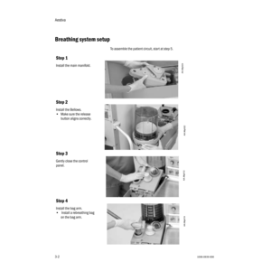 Page 34Aestiva
3-21006-0939-000
3-2
Breathing system setup
To assemble the patient circuit, start at step 5.
Step 1
Install the main manifold.
Step 2
Install the Bellows. 
•Make sure the release 
button aligns correctly.
Step 3
Gently close the control 
panel. 
Step 4
Install the bag arm. 
• Install a rebreathing bag 
on the bag arm.
AA.96p024
AA.96p022
AA.96p012
AA.96p019 