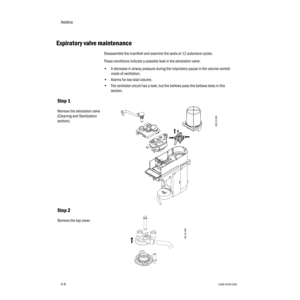 Page 56Aestiva
4-61006-0939-000
4-6
Expiratory valve maintenance
Disassemble the manifold and examine the seals at 12 autoclave cycles. 
These conditions indicate a possible leak in the exhalation valve:
•A decrease in airway pressure during the inspiratory pause in the volume control 
mode of ventilation.
•Alarms for low tidal volume.
•The ventilator circuit has a leak, but the bellows pass the bellows tests in this 
section.
Step 1
Remove the exhalation valve 
(Cleaning and Sterilization 
section).
Step 2...