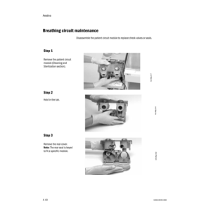 Page 60Aestiva
4-101006-0939-000
4-10
Breathing circuit maintenance
Disassemble the patient circuit module to replace check valves or seals. 
Step 1
Remove the patient circuit 
module (Cleaning and 
Sterilization section).
Step 2
Hold in the tab.
Step 3
Remove the rear cover.
Note: The rear seal is keyed 
to fit a specific module.
AA.96p.017
AA.96p.041
AA.96p.042 
