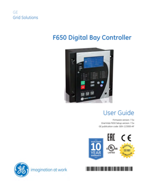 Page 1*GEK-113000AF*
F650 Digital Bay Controller
GE
Grid Solutions
User Guide
Firmware version: 7.5x
EnerVista F650 Setup version: 7.5x
GE publication code: GEK-113000-AF
LISTED 