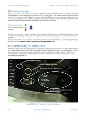 Page 1023-40F650 DIGITAL BAY CONTROLLER GEK-113000-AF
3.2 HUMAN-MACHINE INTERFACE (HMI)CHAPTER 3:  INTERFACES, SETTINGS & ACTUAL VALUES
3.2.3.2  Command push button
The unit incorporates a command pushbutton located at the bottom right side of the HMI interface and at the top left for 
Enhanced interface, with three options: local, remote, and off. The firs t option (LOCAL) allows executing operations in local 
mode (HMI, front  port, and rear COM2 port). The second option (REM OTE) allows operation execution...