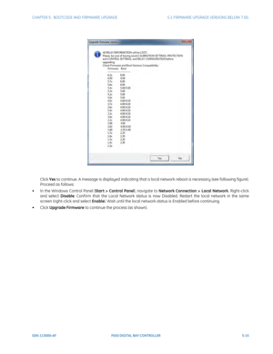 Page 153CHAPTER 5:  BOOTCODE AND FIRMWARE UPGRADE5.1 FIRMWARE UPGRADE VERSIONS BELOW 7.00.
GEK-113000-AFF650 DIGITAL BAY CONTROLLER 5-15
Click Yes to continue. A message is displayed indicating that a local network reboot is necessary (see following figure). 
Proceed as follows:
• In the Windows Control Panel ( Start > Control Panel), navigate to Network Connection > Local Network . Right-click 
and select  Disable. Conf irm that the Local Network status is now Disabled. Restart the local network in the same...