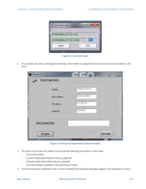 Page 165CHAPTER 5:  BOOTCODE AND FIRMWARE UPGRADE5.2 FIRMWARE UPGRADE VERSION 7.00 OR ABOVE
GEK-113000-AFF650 DIGITAL BAY CONTROLLER 5-27
Figure 5-2: Set order code
3. This window only allows changing the last digit , which  r
 efers to supported communications protocols options. Click 
Send:
Figure 5-3: Password requir
 ement (special models)
4. The users must contact GE Multilin and prov ide 
 the following parameters in their order:
– Unit serial number
–

 Current model option (before memory upgrade)
–...