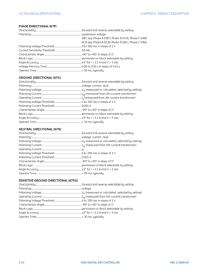 Page 422-12F650 DIGITAL BAY CONTROLLER GEK-113000-AF
2.5 TECHNICAL SPECIFICATIONS CHAPTER 2:  PRODUCT DESCRIPTION
PHASE DIRECTIONAL (67P)
Directionality: ............................................................................. forward and reverse selectable by setting
Polarizing:..................................................................................... quadrature voltage:
ABC seq: Phase A (VBC), Phase B (VCA), Phase C (VAB)
ACB seq: Phase A (VCB), Phase B (VAC), Phase C (VBA)
Polarizing Voltage...
