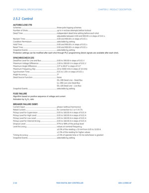 Page 462-16F650 DIGITAL BAY CONTROLLER GEK-113000-AF
2.5 TECHNICAL SPECIFICATIONS CHAPTER 2:  PRODUCT DESCRIPTION
2.5.2  Control
AUTORECLOSE (79)
Schemes: ...................................................................................... three-pole tripping schemes
Number of Shots:...................................................................... up to 4 reclose attempts before lockout
Dead T ime: .................................................................................. independent dead time...
