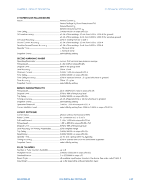 Page 47CHAPTER 2:  PRODUCT DESCRIPTION2.5 TECHNICAL SPECIFICATIONS
GEK-113000-AFF650 DIGITAL BAY CONTROLLER 2-17
CT SUPERVISION FAILURE (60CTS)
Inputs:............................................................................................Neutral Current INNeutral Voltage VN (from three-phase VTs)
Ground Current I
gSensitive Ground Current IsgT ime Delay:................................................................................. 0.00 to 600.00 s in steps of 0.01 s
3IO Level Accuracy:...