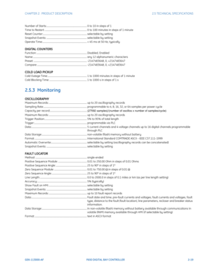 Page 49CHAPTER 2:  PRODUCT DESCRIPTION2.5 TECHNICAL SPECIFICATIONS
GEK-113000-AFF650 DIGITAL BAY CONTROLLER 2-19
Number of Starts:.....................................................................0 to 10 in steps of 1
T ime to Restart: ........................................................................ 0 to 100 minutes in steps of 1 minute
Reset Counter:........................................................................... selectable by setting
Snapshot Events:...