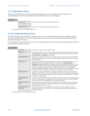 Page 943-32F650 DIGITAL BAY CONTROLLER GEK-113000-AF
3.1 ENERVISTA 650 SETUP SOFTWARECHAPTER 3:  INTERFACES, SETTINGS & ACTUAL VALUES
3.1.9  Operations menu
Option only available in online mode, showing all the operations previously configured in the relay with their 
corresponding texts, which must be different  from the default text (Op_X not configured). 
(*) indicates online only, (**) indicates offline only
3.1.10  Communications menu
The communication menu includes the computer screen to  start...