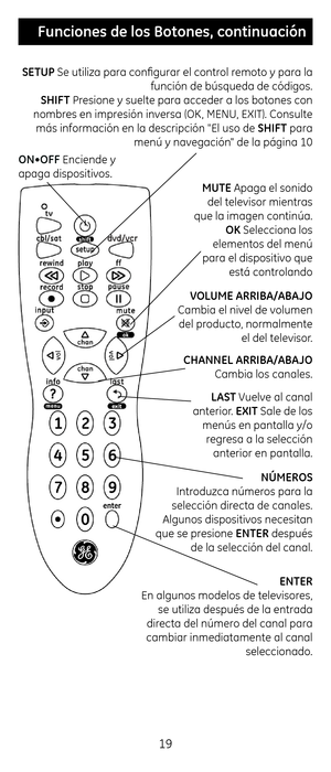 Page 1919
VOLUME \bRRIB\b/\bB\bJO 
Cambia el nivel de volumen  del producto, normalmente  el del televisor.
NÚMEROS 
Introduzca números para la 
selección directa de canales. 
Algunos dispositivos necesitan 
que se presione ENTER después  de la selección del c\canal.
ON•OFF \bnciende y 
apaga dispositivos.
CH\bNNEL \bRRIB\b/\bB\bJO 
Cambia los canales.\c 
 Funciones \fe los Bo\Ctones, continuación\C
SETUP Se utiliza para co\cnfigurar el control remoto y para la 
función de búsqueda de\c códigos.
SHIFT Presione...