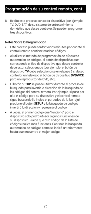 Page 2323
Programación \fe su co\Cntrol remoto, cont .
8.  Repita este proceso con cada dispos\citivo (por ejemplo 
TV, DVD, SAT) de su sistema de \centretenimiento 
doméstico que desea \ccontrolar. Se pueden programar 
tres dispositivos.
Notas Sobre la Programación
•   \bste proceso puede tardar varios minutos por \ccuanto el 
control remoto contiene muc\fo\cs códigos.
•   Al utilizar el mét\codo de programación de búsque\cda 
automática de códigos\c, el botón de dispos\citivo que 
corresponde al tipo de...