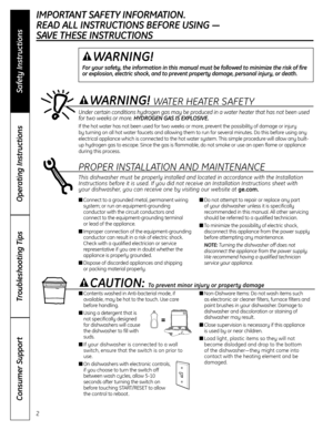 Page 22
Operating Instructions
Safety Instructions
Consumer Support
Troubleshooting Tips
IMPORTANT SAFETY INFORMATION.
READ ALL INSTRUCTIONS BEFORE USING — 
SAVE THESE INSTRUCTIONS
WARNING!
For your safety, the information in this manual must be followed to minimize the risk of fire
or explosion, electric shock, and to prevent property damage, personal injury, or death.
WATER HEATER S AFETY
PROPER INSTALLATION AND MAINTENANCE
This dishwasher must be properly installed and located in accordance with the...