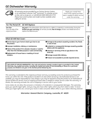 Page 17Warrantor: General Electric Company. Louisville, KY  40225 What GE Will Not Cover:For The Period Of: GE Will Replace:
One Year Any partof the dishwasher which fails due to a defect in materials or workmanship. During this 
From the date of thelimited one-year warranty, GE will also provide, free of charge, all labor and related service to  
original purchasereplace the defective part .
17
GE Dishwasher Warranty.
■Service trips to your home to teach you how to use 
the product .
■Improper installation,...