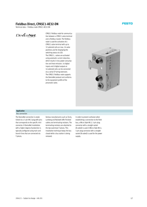 Page 172004/11 – Subject to change – Info 20117
Fieldbus Direct, CPASC1-AE32-DN
Technical data – Fieldbus node CPASC1-AE32-DN
CPASC1 fieldbus node for communica-
tion between a CPASC1 valve terminal
and a fieldbus master. The fieldbus
node is used for activation of a
CPASC1 valve terminal with up to
32 solenoid coils on max. 24 valve
positions and for displaying the
switching status via LED.
TheCPASC1…valvesareactivated
using automatic current reduction,
which results in less power consump-
tion and heat...