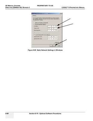 Page 386GE MEDICAL SYSTEMSPROPRIETARY TO GE
D
IRECTION 2294854-100, REVISION 3  LOGIQ™ 9 PROPRIETARYMANUAL   
8-88 Section 8-16 - Optional Software Procedures
Figure 8-99  Static Network Settings in Windows 